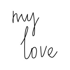 Vector inscription on Valentine's Day. Gentle declarations of love.The phrase my love.Lettering black line on a white background.Design for cards,posters,invitations,T-shirts.