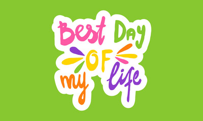 Best day of my life, hand drawn positive phrase. Vector illustration isolated on green background. Template for greeting card, banner or poster, t-shirt print. Inspirational quotation
