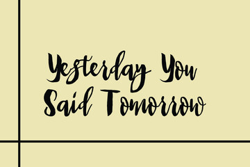 Yesterday You Said Tomorrow. Cursive Calligraphy Black Color Text On Light Yellow Background