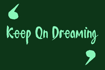 Keep On Dreaming Cursive Typography Green Color Text On Dork Green Background