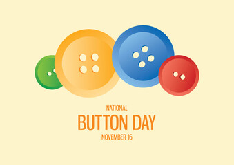 National Button Day vector. Clothing buttons vector. Colored round clothing buttons vector. Button Day Poster, November 16. Important day