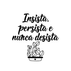 Insist, persist and never give up in Portuguese. Lettering. Ink illustration. Modern brush calligraphy.