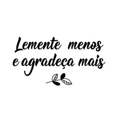 Regret less and thank more in Portuguese. Lettering. Ink illustration. Modern brush calligraphy.