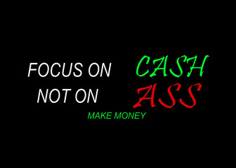 Motivational and Inspirational quotes - Focus on CASH not on ASS. Money making quote concept isolated