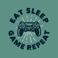 vintage slogan typography eat sleep game repeat for t shirt design © Wahyu