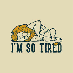 vintage slogan typography i'm so tired sleeping lion for t shirt design