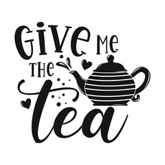 Give me the tea motivational slogan inscription. Tea vector quotes. Illustration for prints on t-shirts and bags, posters, cards. Isolated on white background. Motivational and inspirational phrase.