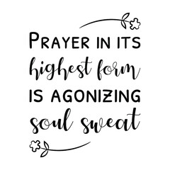 Prayer in its highest form is agonizing soul sweat. Vector Quote