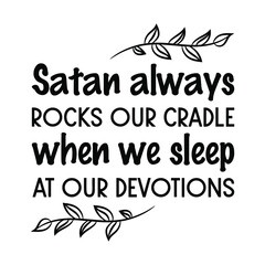  Satan always rocks our cradle when we sleep at our devotions. Vector Quote