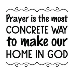 Prayer is the most concrete way to make our home in God. Vector Quote