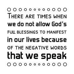 There are times when we do not allow God’s full blessings to manifest in our lives because of the negative words that we speak. Vector Quote