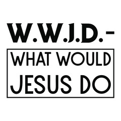 W.W.J.D. – “What would Jesus do. Vector Quote