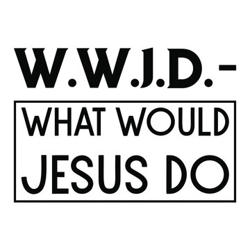 W.W.J.D. – “What Would Jesus Do. Vector Quote