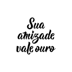 Your friendship is worth gold in Portuguese. Lettering. Ink illustration. Modern brush calligraphy.