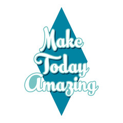 Make today amazing. Inspirational quote, custom lettering for posters