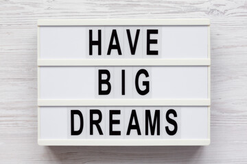 'Have Big Dreams' on a lightbox on a white wooden surface, top view. Flat lay, overhead, from above.