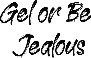 Gel or Be Jealous.t shirt design.T Shirt Quotes.
