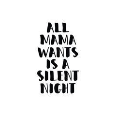 All mama wants is a silent night. Vector illustration. Christmas lettering. Modern brush calligraphy. t-shirt design.