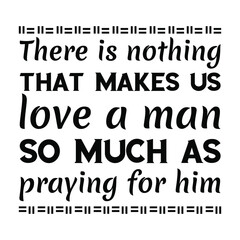 There is nothing that makes us love a man so much as praying for him. Vector Quote