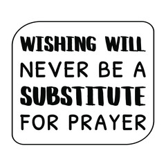  Wishing will never be a substitute for prayer. Vector Quote