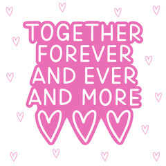 Together forever and ever more - cute vector illustration with hearts and hand lettering. Template for printing and web, wedding, postcard and t-shirt design