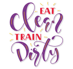 Eat clean train dirty, colored calligraphy - Vector illustration isolated on white background, multicolored lettering.