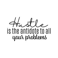 "Hustle Is The Antidote To All Your Problems". Inspirational and Motivational Quotes Vector. Suitable For All Needs Both Digital and Print, Example : Cutting Sticker, Poster, & Other.