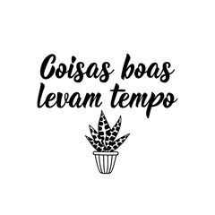 Good things take time in Portuguese. Lettering. Ink illustration. Modern brush calligraphy.