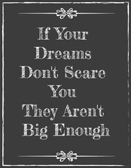 If Your Dreams Don't Scare You they Aren't Big Enough - writen on a chalkboard Vector EPS 10 illustration.