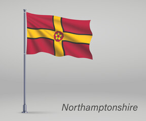 Waving flag of Northamptonshire - county of England on flagpole. Template for independence day poster design