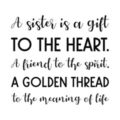 A sister is a gift to the heart. A friend to the spirit. A golden thread to the meaning of life. Vector Quote