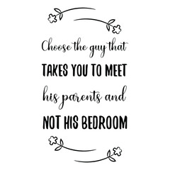  Choose the guy that takes you to meet his parents and not his bedroom. Vector Quote
