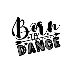 Born To Dance- Positive saying with arrow symbol. Good for T shirt print, poster, card, and gift design.