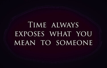 Inspire quote “Time always exposes what you mean to someone”