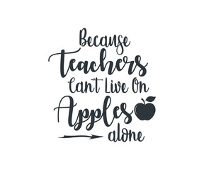 Because teachers can't live on apples alone, school T-shirt design, school T-shirt vector, School SVG, Teacher Shirt SVG, Because teachers can't live on apples alone SVG