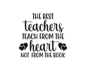 The best teachers teach from the heart not from the book, school T-shirt design, school T-shirt vector, School SVG, Teacher Shirt SVG, Teacher Gift SVG, The best teachers teach from the heart not from