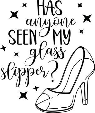 Has anyone seen my glass slipper quote on white background. Vector illustration.