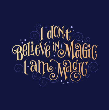 Fantasy lettering phrase - I don t believe in magic. I am magic