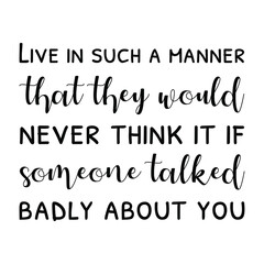 Live in such a manner that they would never think it if someone talked badly about you. Vector Quote