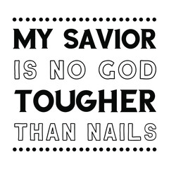  My savior is no God tougher than nails. Vector Quote