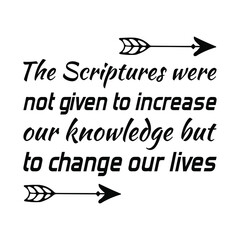 The Scriptures were not given to increase our knowledge but to change our lives. Vector Quote