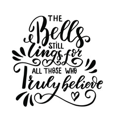 The bells still rings for all those who truly believe. Christmas and New Year hand lettering holiday quote. Modern calligraphy. Greeting cards design elements phrase