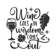 Wine goes in wisdom comes out inspirational slogan inscription. Vector quotes. Illustration for prints on t-shirts and bags, posters, cards. Isolated on white background.