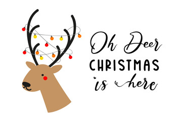 Reindeer head with lights. Christmas Santas reindeer design with quote. Oh Deer Christmas is here. Vector illustration isolated on white background.