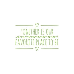''Together is our favorite place to be'' Lettering
