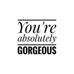 ''You are absolutely gorgeous'' Lettering