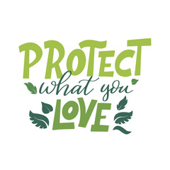 Protect what you love. Ecology theme template with lettering. Quote about eco, planet for poster, banner, card design. Vector illustration