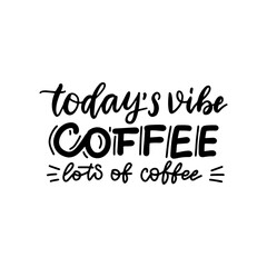 Today's vibe Coffee Lots of Coffee - lettering quote. Typography Text saying , Poster hand drawn Illustration. Black on white text.