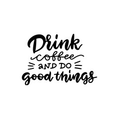 Drink coffee and do good things - lettering quote. Typography poster, wall art print.. Vector quote about coffee. Black on white.
