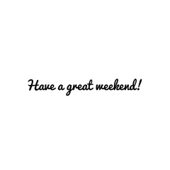 ''Have a great weekend!'' Lettering